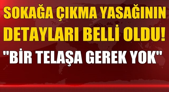 İşte Sokağa Çıkma Yasağının Detayları!