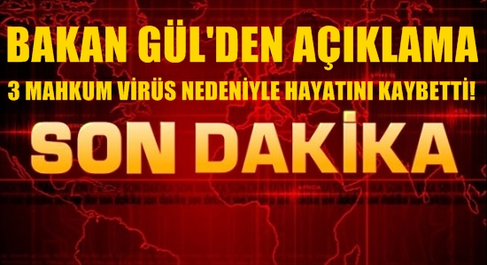 Bakan Gül: 3 hükümlü Corona Virüsü nedeniyle hayatını kaybetti!