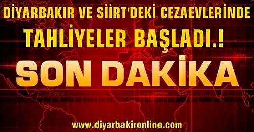 Diyarbakır ve Siirt Cezaevlerinde tahliyeler başladı..