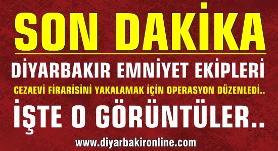 Diyarbakır emniyet ekipleri, cezaevi firarisini yakalamak için operasyon düzenledi..