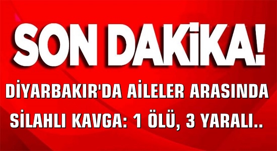Son Dakika : Diyarbakır’da aileler arasında silahlı kavga: 1 kişi öldü, 3 kişi yaralandı..
