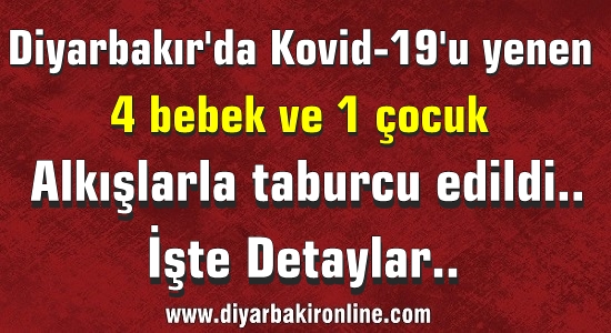 Diyarbakır’da Kovid-19’u yenen 4 bebek ve 1 çocuk alkışlarla taburcu edildi..