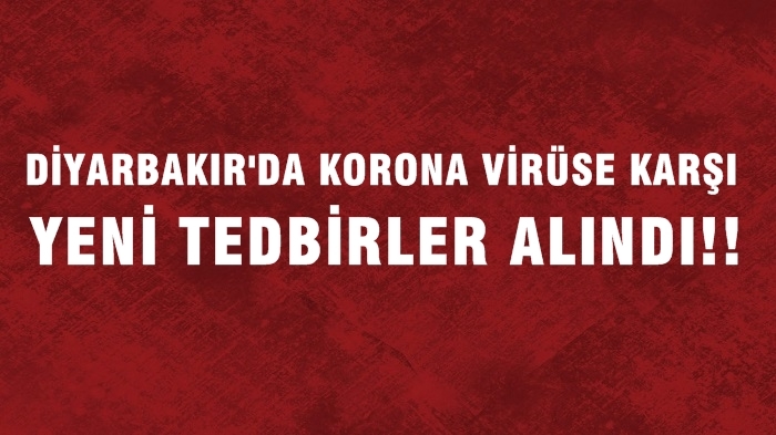 Diyarbakır’da korona virüse karşı yeni tedbirler alındı!