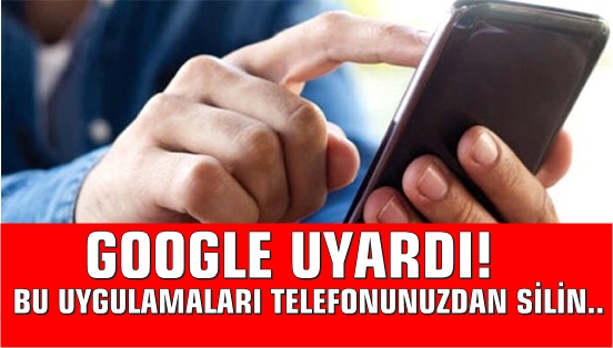 Google’den uyarı: Bu uygulamaları hemen telefonunuzdan silin!
