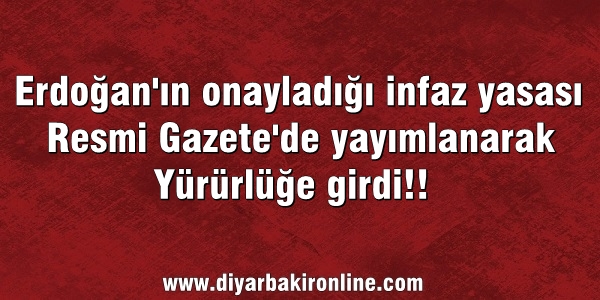 Erdoğan’ın onayladığı infaz yasası Resmi Gazete’de yayımlanarak yürürlüğe girdi..
