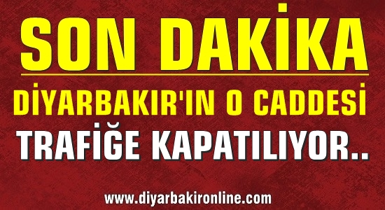 SON DAKİKA: Diyarbakır’ın O Caddesi Trafiğe Kapatılıyor..