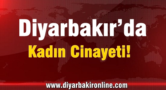 Diyarbakır’da kadın cinayeti!