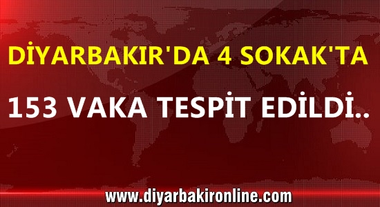 Diyarbakır’da 4 sokakta 153 vaka tespit edildi