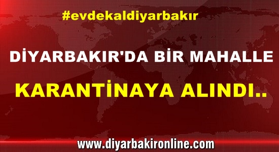 Diyarbakır’da bir mahalle karantinaya alındı!