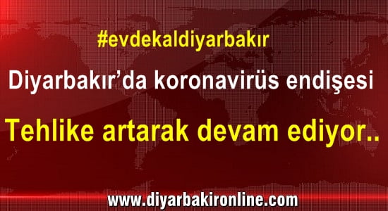 Diyarbakır’da koronavirüs endişesi; Tehlike artarak devam ediyor!