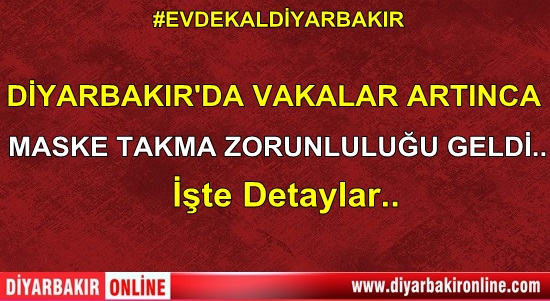Diyarbakır’da vaka sayısı arttı! Maske takma zorunluluğu geldi..