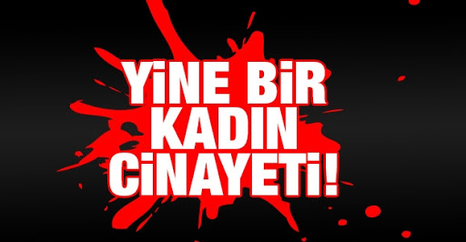 Yine kadın cinayeti!