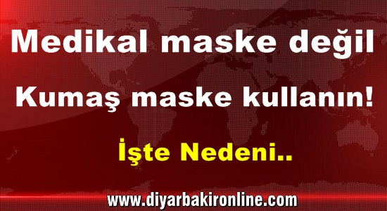 Medikal maske değil, kumaş maske kullanın!
