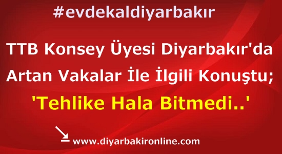 TTB Konsey Üyesi yerlikaya uyardı: Tehlike bitmedi!