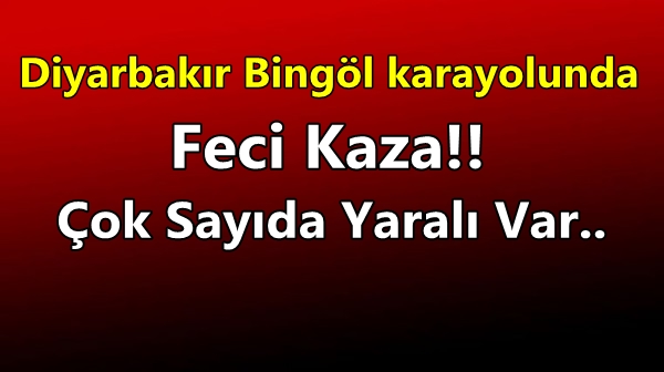 Diyarbakır-Bingöl karayolunda feci kaza: Çok sayıda yaralı var!