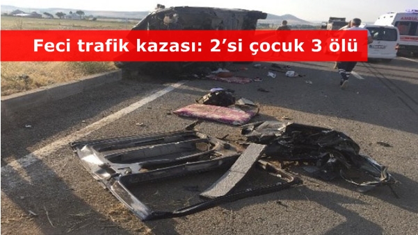 Feci trafik kazası: 2’si çocuk 3 ölü..