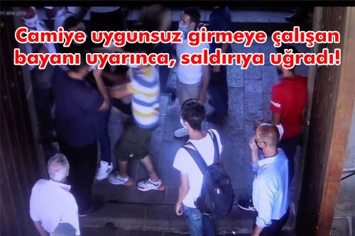Camiye uygunsuz girmeye çalışan bayanı uyarınca, saldırıya uğradı!
