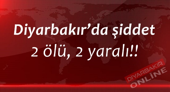 Diyarbakır’da şiddet: 2 ölü, 2 yaralı