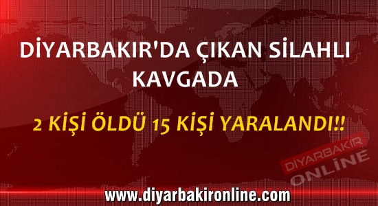 Diyarbakır’da silahlı kavga: 2 ölü, 15 yaralı