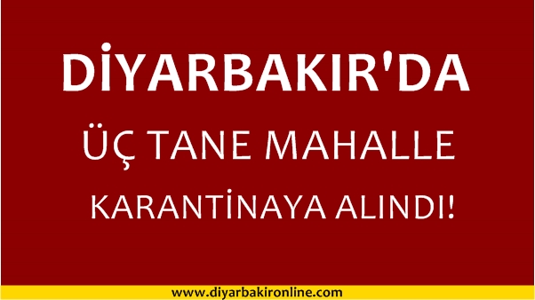 Diyarbakır’da 3 tane mahalle karantinaya alındı!